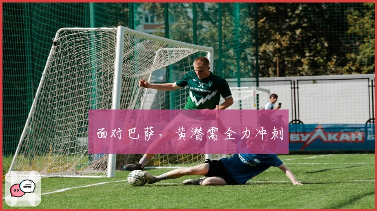 面对巴萨，黄潜需全力冲刺